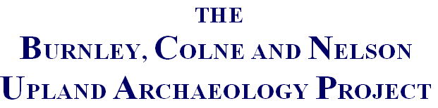                                  THE
BURNLEY, COLNE AND NELSON
UPLAND ARCHAEOLOGY PROJECT